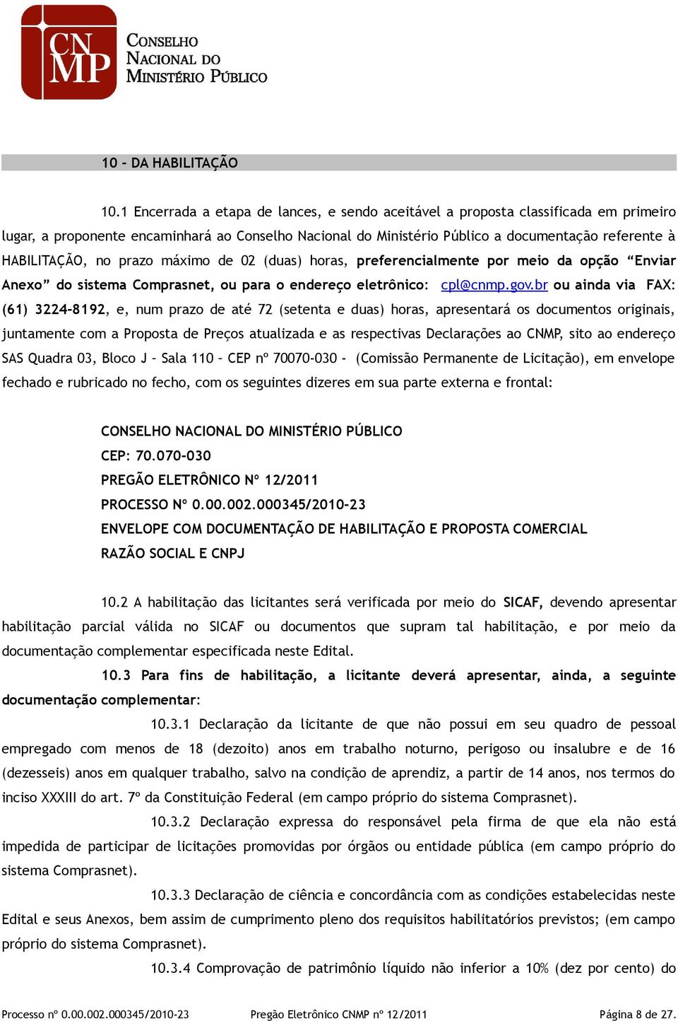 no prazo máximo de 02 (duas) horas, preferencialmente por meio da opção Enviar Anexo do sistema Comprasnet, ou para o endereço eletrônico: cpl@cnmp.gov.