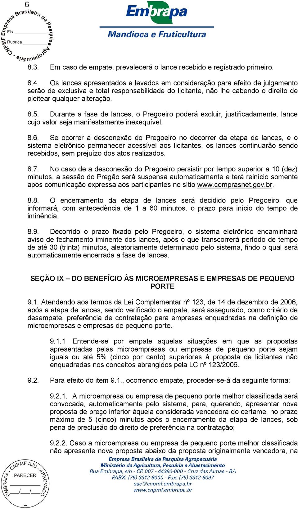 Durante a fase de lances, o Pregoeiro poderá excluir, justificadamente, lance cujo valor seja manifestamente inexequível. 8.6.