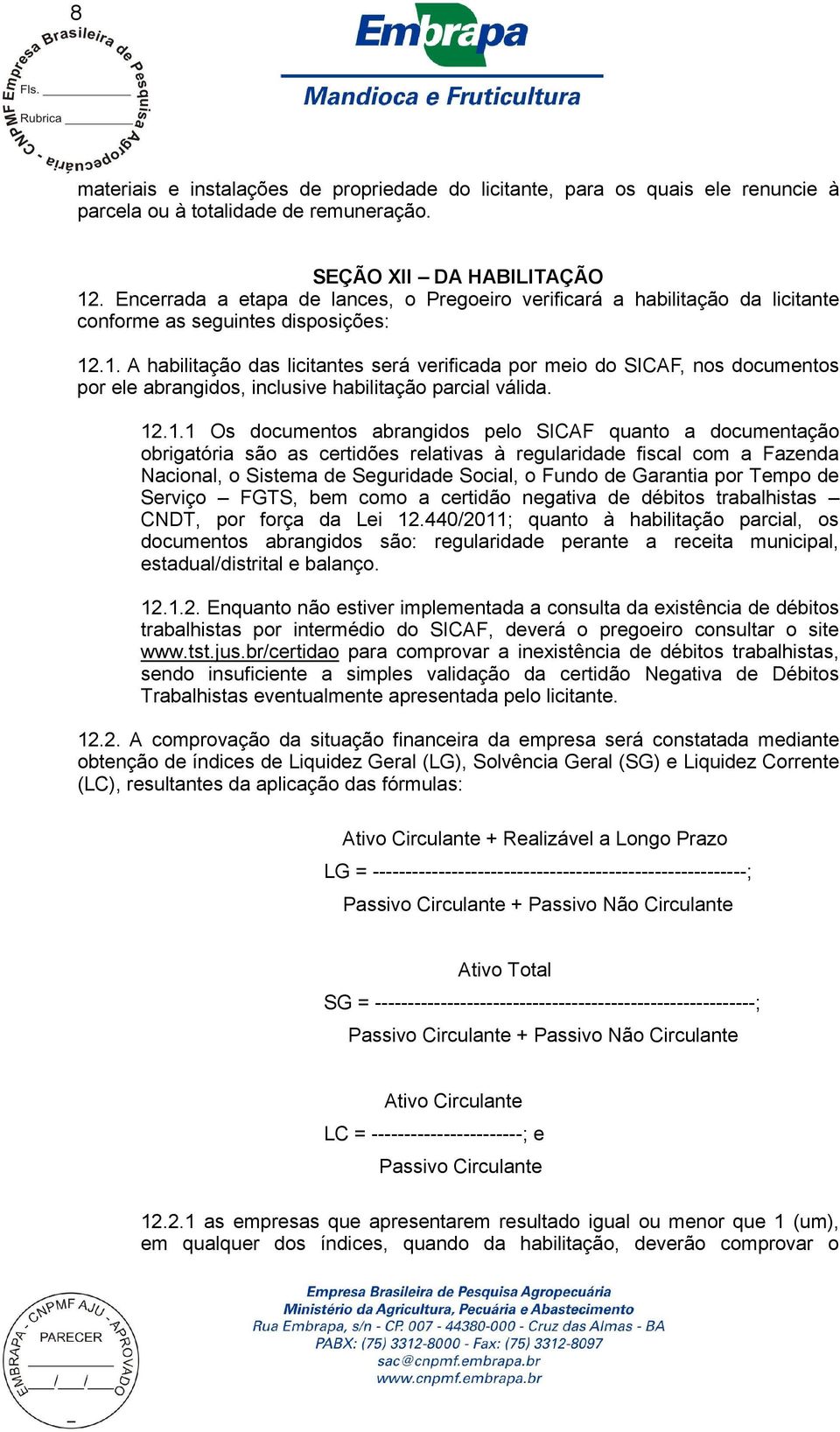 .1. A habilitação das licitantes será verificada por meio do SICAF, nos documentos por ele abrangidos, inclusive habilitação parcial válida. 12.1.1 Os documentos abrangidos pelo SICAF quanto a