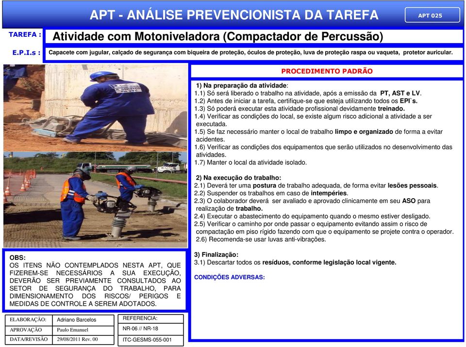 PROCEDIMENTO PADRÃO 1) Na preparação da atividade: 1.1) Só será liberado o trabalho na atividade, após a emissão da PT, AST e LV. 1.2) Antes de iniciar a tarefa, certifique-se que esteja utilizando todos os EPI`s.