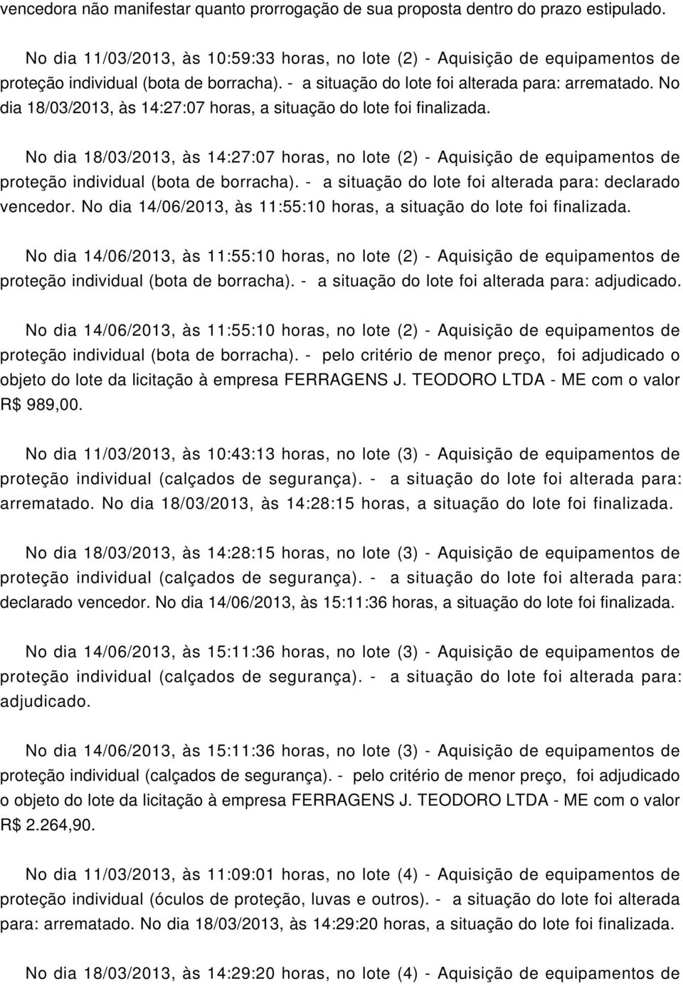 No dia 18/03/2013, às 14:27:07 horas, a situação do lote foi finalizada. No dia 18/03/2013, às 14:27:07 horas, no lote (2) - Aquisição de equipamentos de proteção individual (bota de borracha).