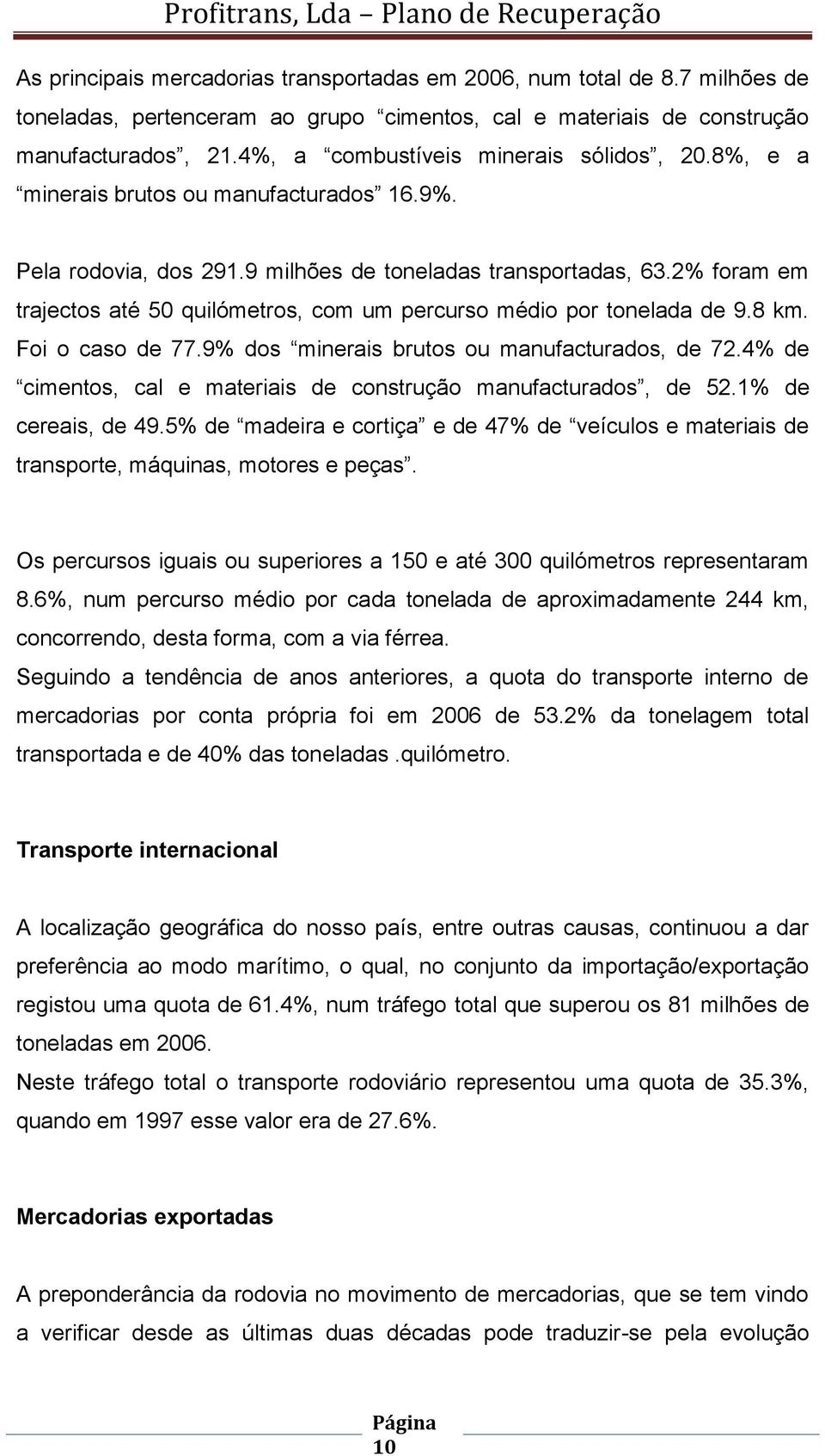 2% foram em trajectos até 50 quilómetros, com um percurso médio por tonelada de 9.8 km. Foi o caso de 77.9% dos minerais brutos ou manufacturados, de 72.