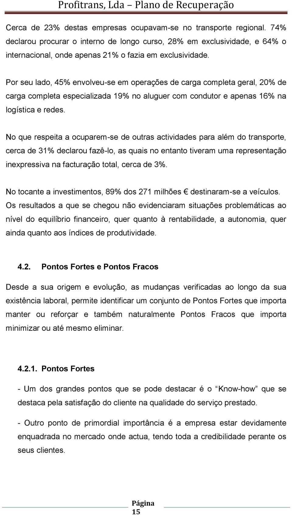 No que respeita a ocuparem-se de outras actividades para além do transporte, cerca de 31% declarou fazê-lo, as quais no entanto tiveram uma representação inexpressiva na facturação total, cerca de 3%.