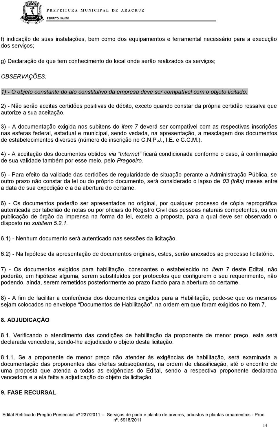 2) - Não serão aceitas certidões positivas de débito, exceto quando constar da própria certidão ressalva que autorize a sua aceitação.