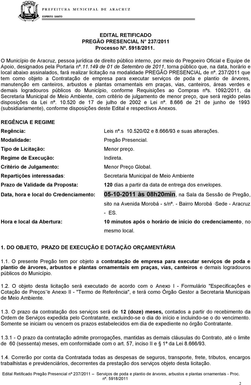 149 de 01 de Setembro de 2011, torna público que, na data, horário e local abaixo assinalados, fará realizar licitação na modalidade PREGÃO PRESENCIAL de nº.