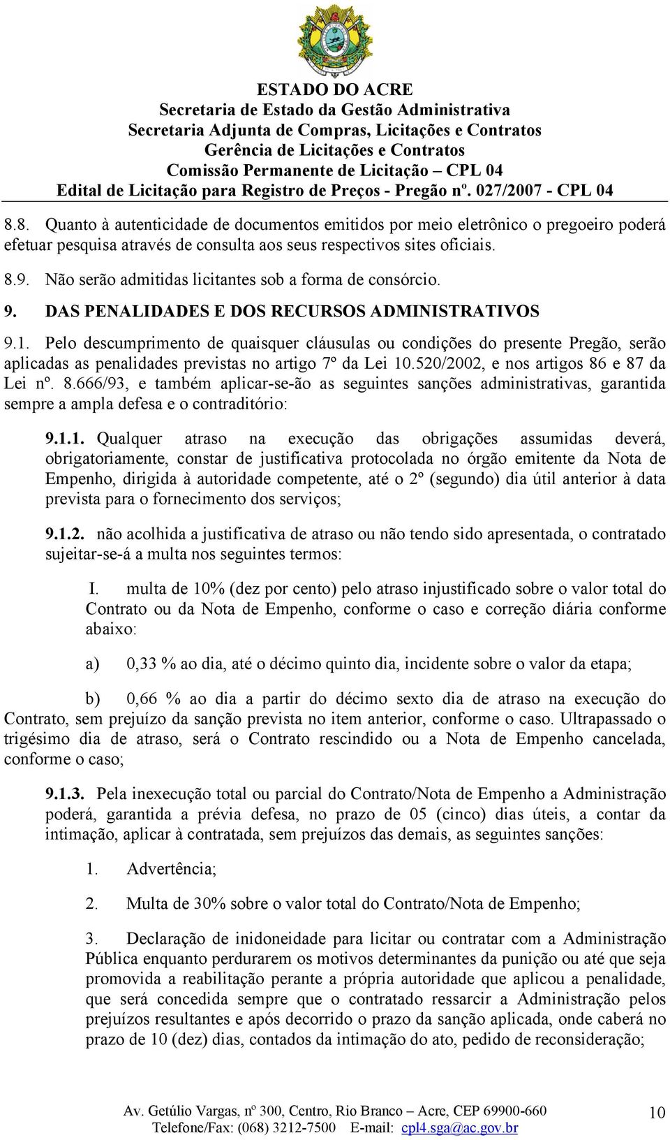 Pelo descumprimento de quaisquer cláusulas ou condições do presente Pregão, serão aplicadas as penalidades previstas no artigo 7º da Lei 10.520/2002, e nos artigos 86