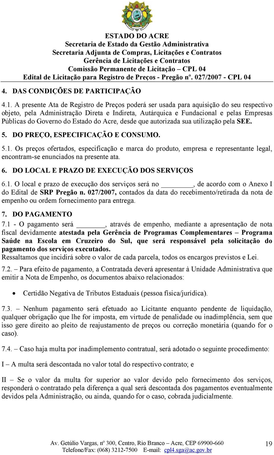 Estado do Acre, desde que autorizada sua utilização pela SEE. 5. DO PREÇO, ESPECIFICAÇÃO E CONSUMO. 5.1.