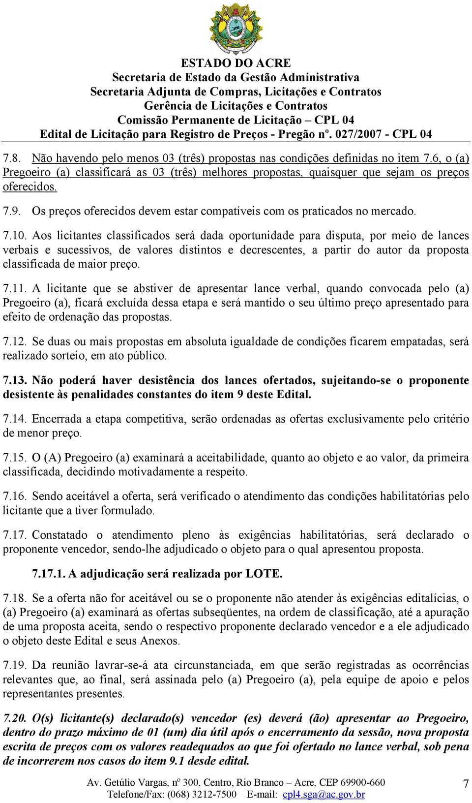 Aos licitantes classificados será dada oportunidade para disputa, por meio de lances verbais e sucessivos, de valores distintos e decrescentes, a partir do autor da proposta classificada de maior