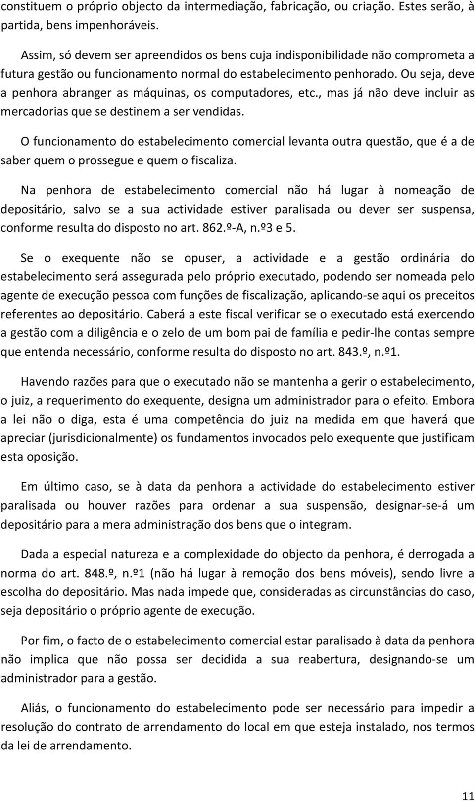 Ou seja, deve a penhora abranger as máquinas, os computadores, etc., mas já não deve incluir as mercadorias que se destinem a ser vendidas.