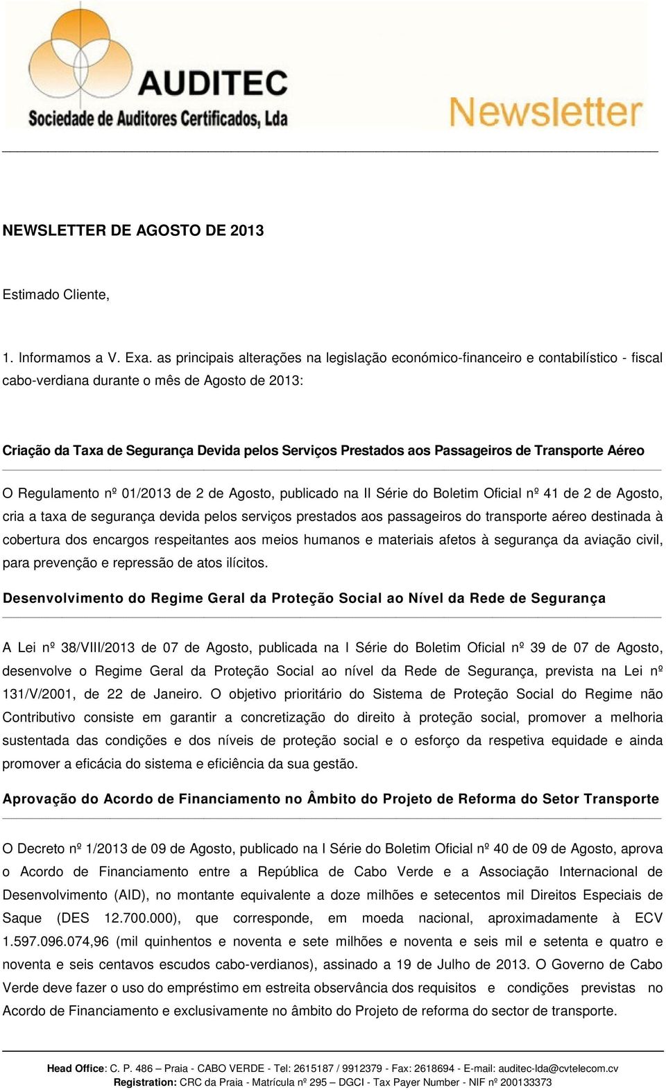 Passageiros de Transporte Aéreo O Regulamento nº 01/2013 de 2 de Agosto, publicado na II Série do Boletim Oficial nº 41 de 2 de Agosto, cria a taxa de segurança devida pelos serviços prestados aos