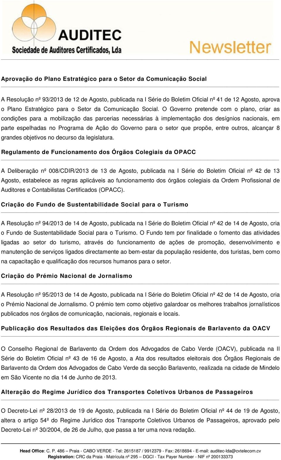 O Governo pretende com o plano, criar as condições para a mobilização das parcerias necessárias à implementação dos desígnios nacionais, em parte espelhadas no Programa de Ação do Governo para o