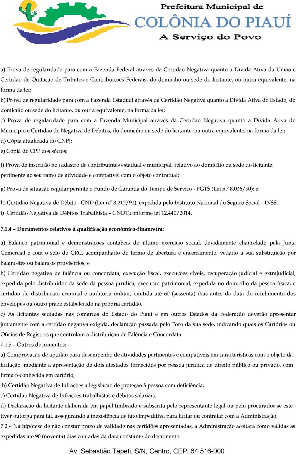 ou outra equivalente, na forma da lei; c) Prova de regularidade para com a Fazenda Municipal através da Certidão Negativa quanto a Dívida Ativa do Município e Certidão de Negativa de Débitos, do