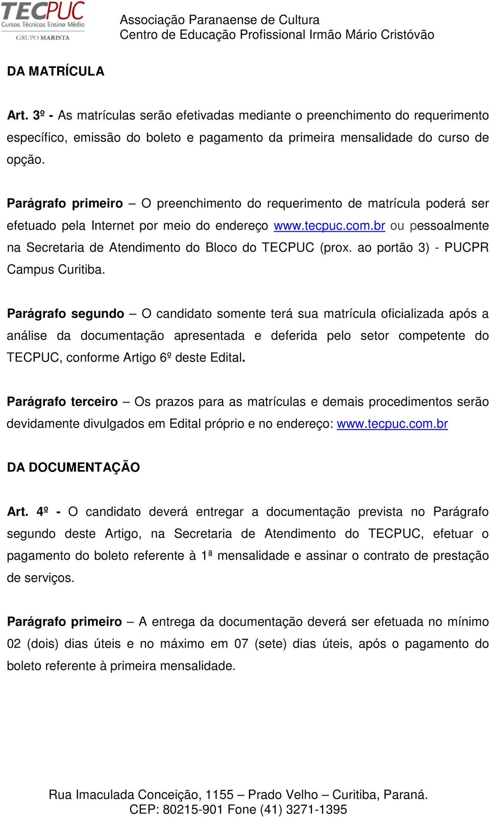 br ou pessoalmente na Secretaria de Atendimento do Bloco do TECPUC (prox. ao portão 3) - PUCPR Campus Curitiba.