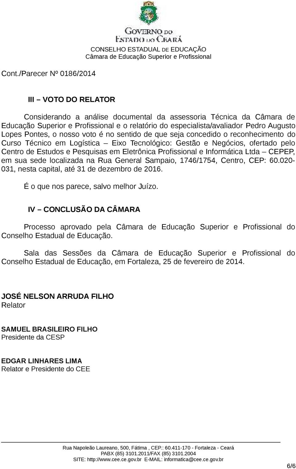 Informática Ltda CEPEP, em sua sede localizada na Rua General Sampaio, 1746/1754, Centro, CEP: 60.020-031, nesta capital, até 31 de dezembro de 2016. É o que nos parece, salvo melhor Juízo.