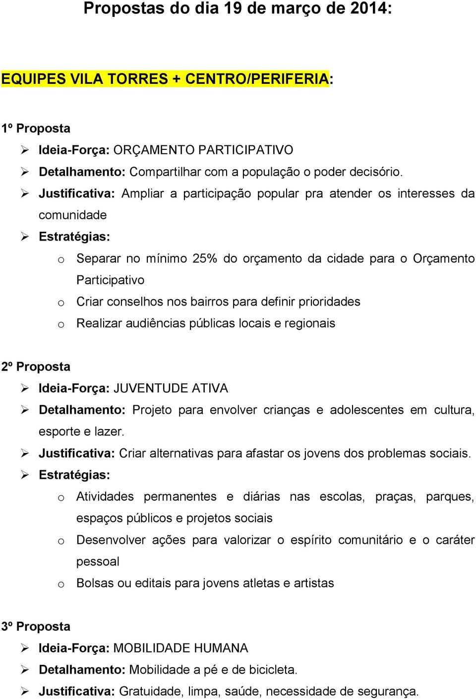 definir prioridades o Realizar audiências públicas locais e regionais 2º Proposta Ideia-Força: JUVENTUDE ATIVA Detalhamento: Projeto para envolver crianças e adolescentes em cultura, esporte e lazer.