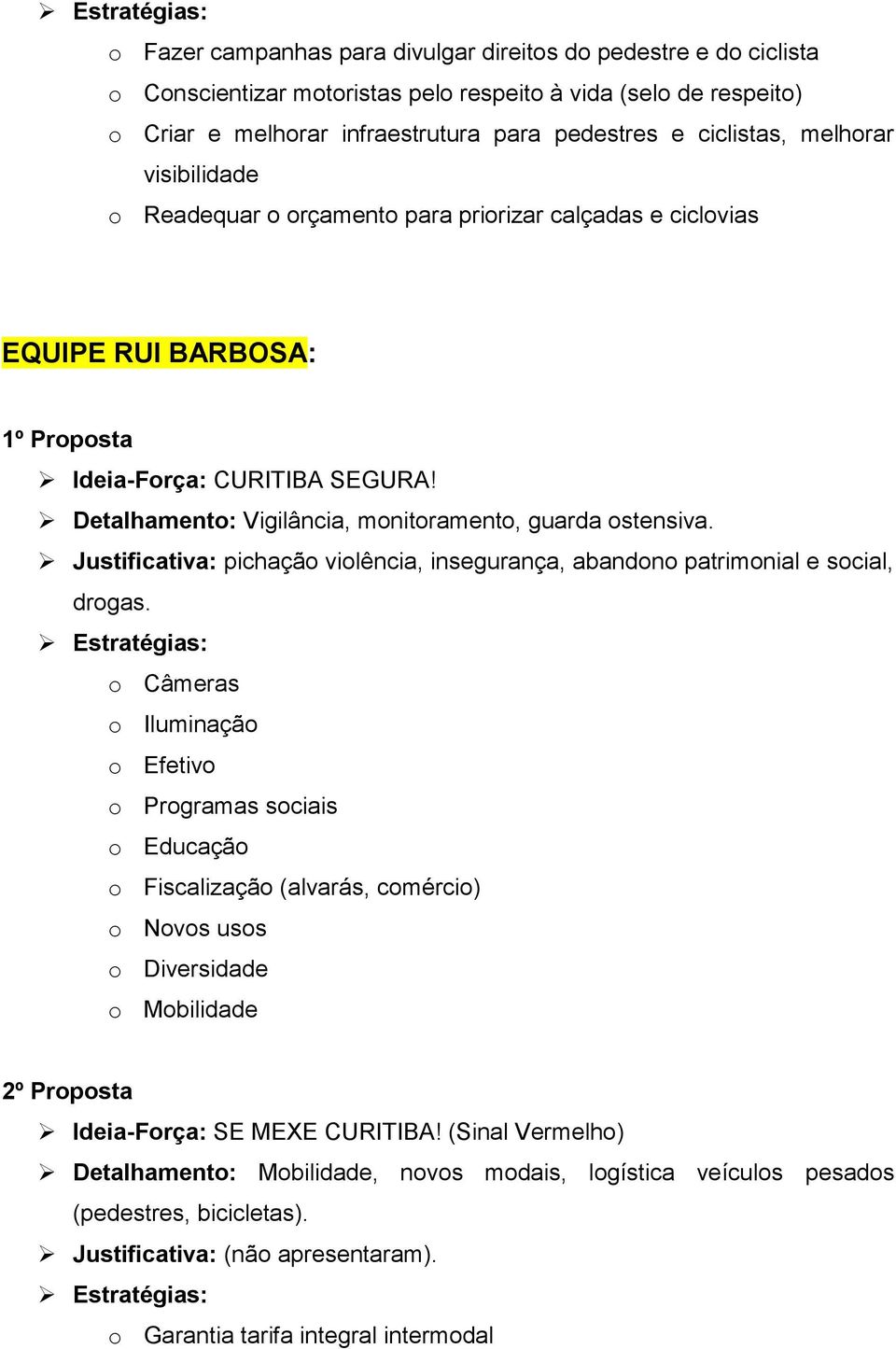 Justificativa: pichação violência, insegurança, abandono patrimonial e social, drogas.