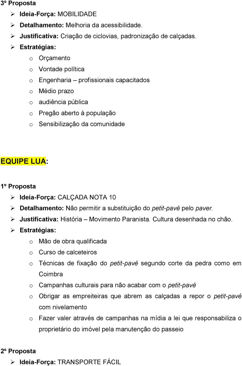 NOTA 10 Detalhamento: Não permitir a substituição do petit-pavé pelo paver. Justificativa: História Movimento Paranista. Cultura desenhada no chão.