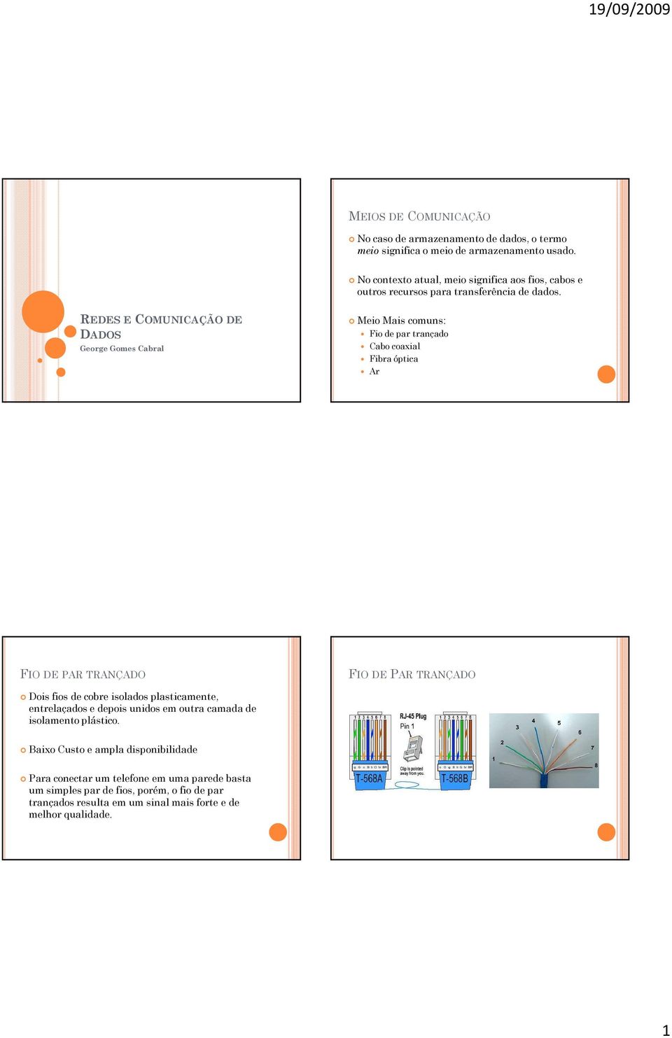 REDES E COMUNICAÇÃO DE DADOS George Gomes Cabral Meio Mais comuns: Fio de par trançado Cabo coaxial Fibra óptica Ar FIO DE PAR TRANÇADO FIO DE PAR TRANÇADO Dois fios