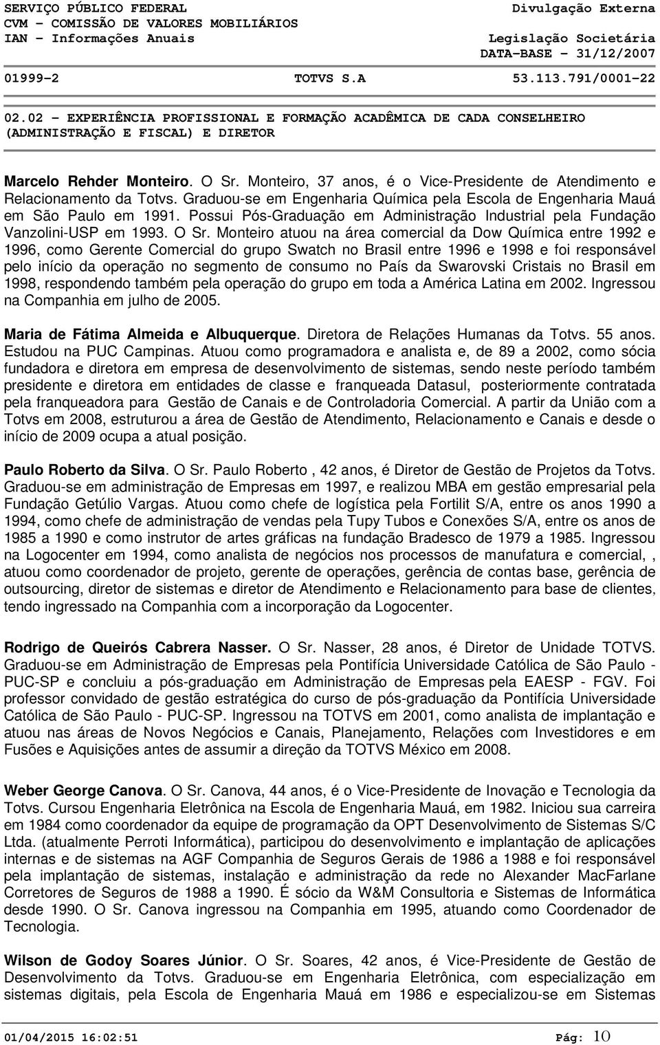 Pssui Pós-Graduaçã em Administraçã Industrial pela Fundaçã Vanzlini-USP em 1993. O Sr.