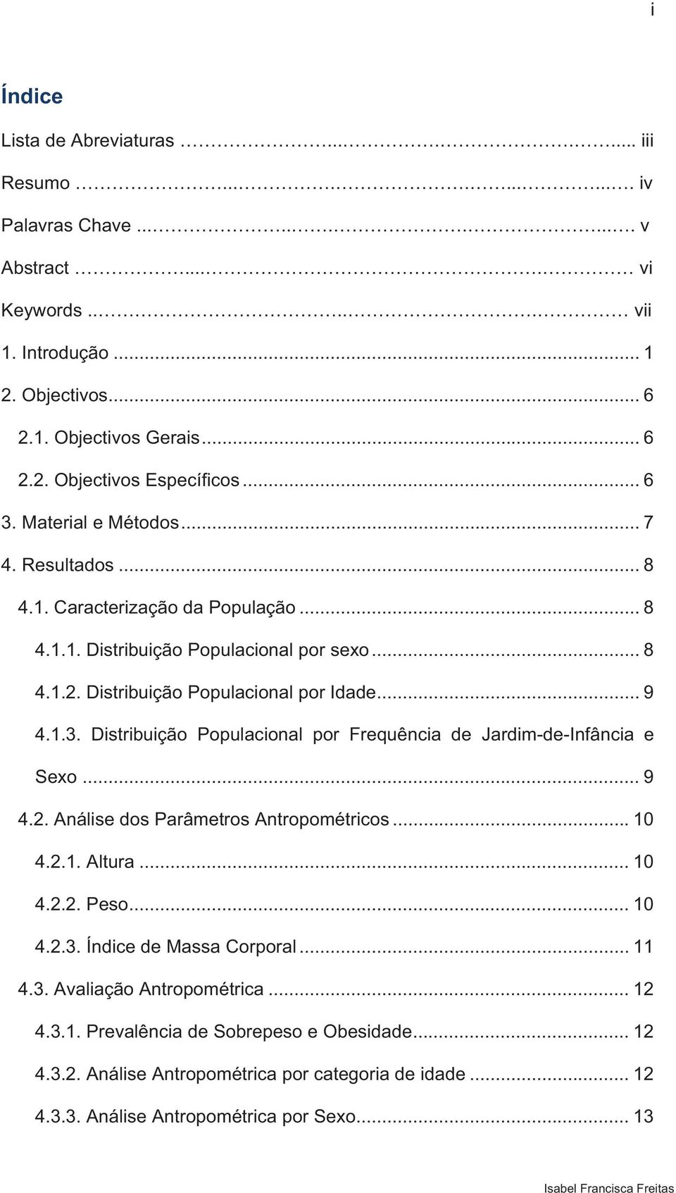 .. 9 4.2. Análise dos Parâmetros Antropométricos... 10 4.2.1. Altura... 10 4.2.2. Peso... 10 4.2.3. Índice de Massa Corporal... 11 4.3. Avaliação Antropométrica... 12 4.3.1. Prevalência de Sobrepeso e Obesidade.