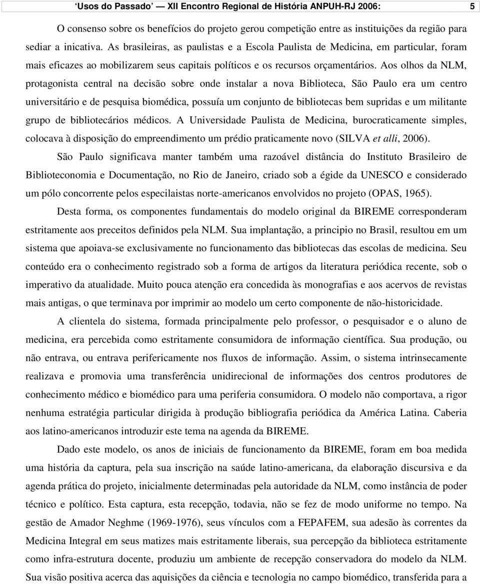 Aos olhos da NLM, protagonista central na decisão sobre onde instalar a nova Biblioteca, São Paulo era um centro universitário e de pesquisa biomédica, possuía um conjunto de bibliotecas bem supridas