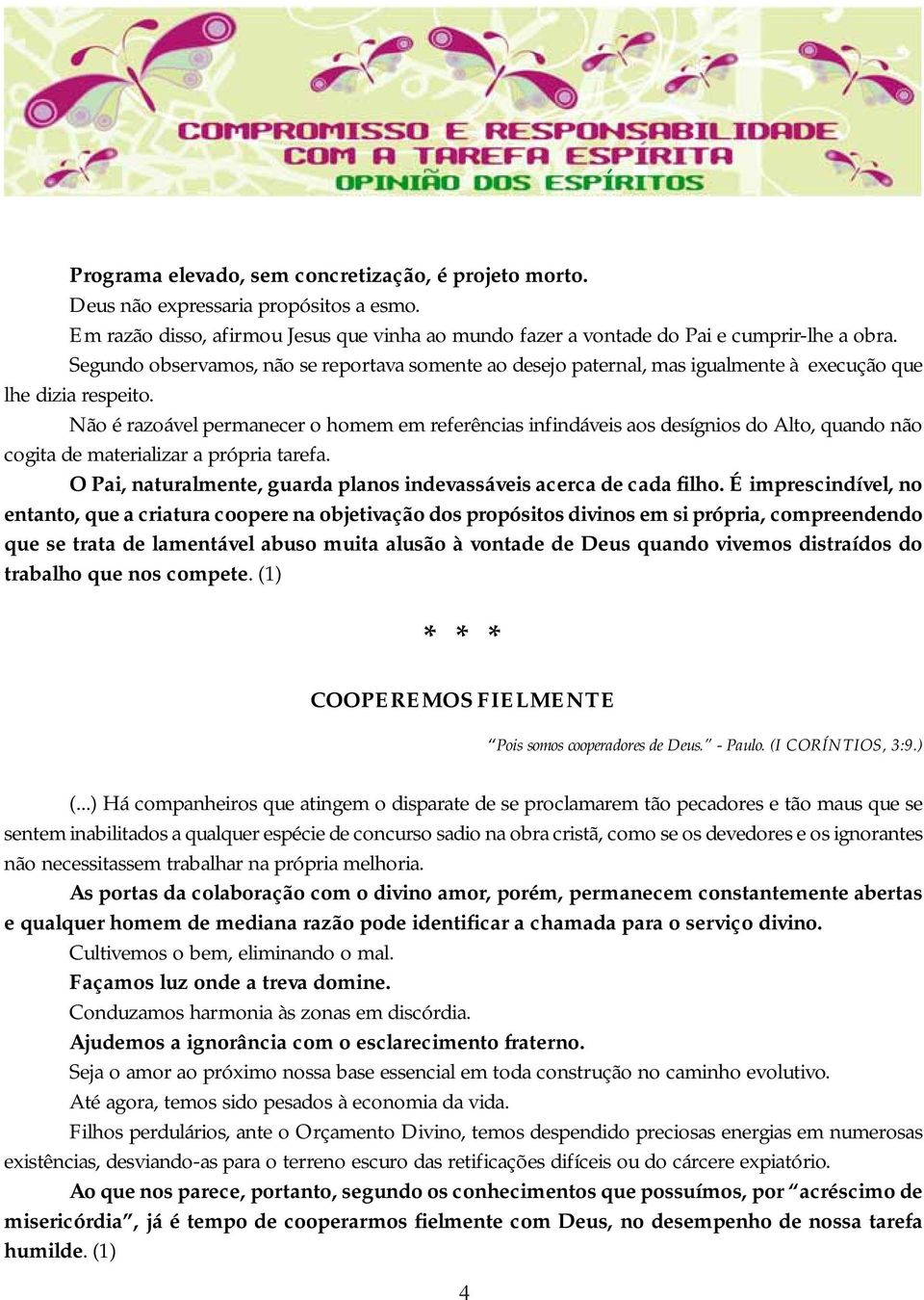 Não é razoável permanecer o homem em referências infindáveis aos desígnios do Alto, quando não cogita de materializar a própria tarefa.