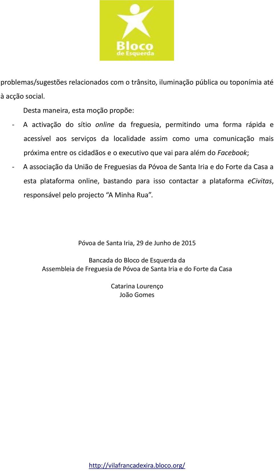 localidade assim como uma comunicação mais próxima entre os cidadãos e o executivo que vai para além do Facebook; - A associação da