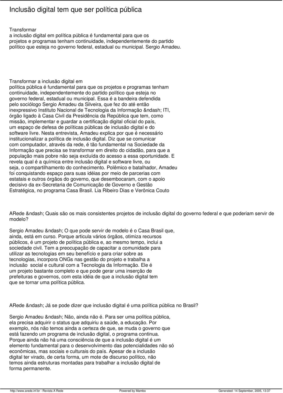 Transformar a inclusão digital em política pública é fundamental para que os projetos e programas tenham continuidade, independentemente do partido político que esteja no governo federal, estadual ou