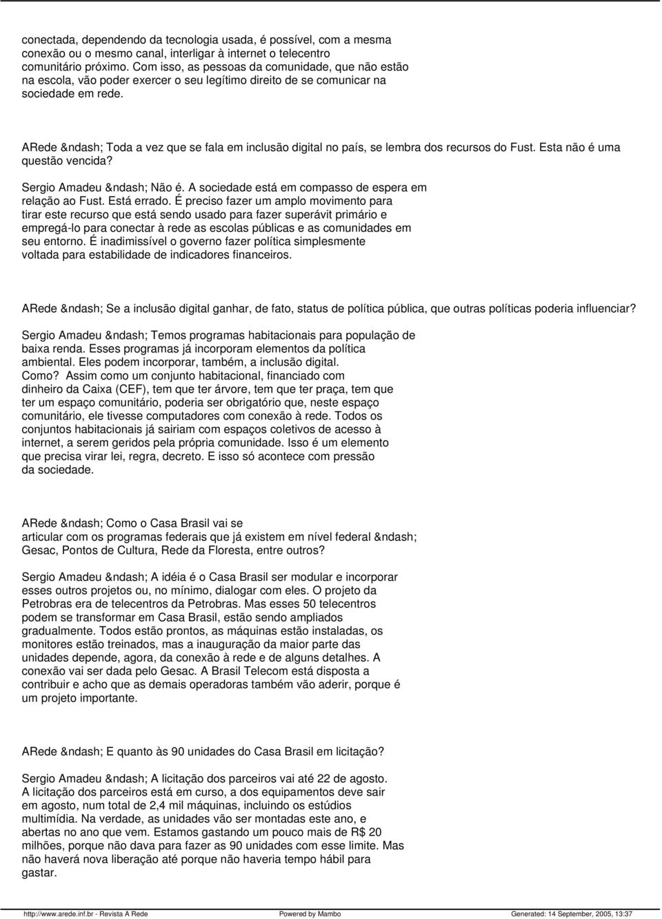ARede Toda a vez que se fala em inclusão digital no país, se lembra dos recursos do Fust. Esta não é uma questão vencida? Sergio Amadeu Não é.