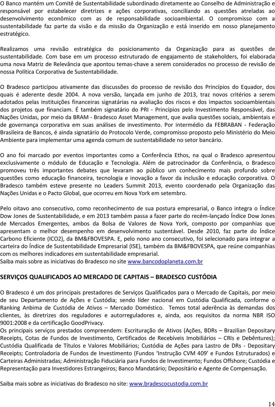 O compromisso com a sustentabilidade faz parte da visão e da missão da Organização e está inserido em nosso planejamento estratégico.