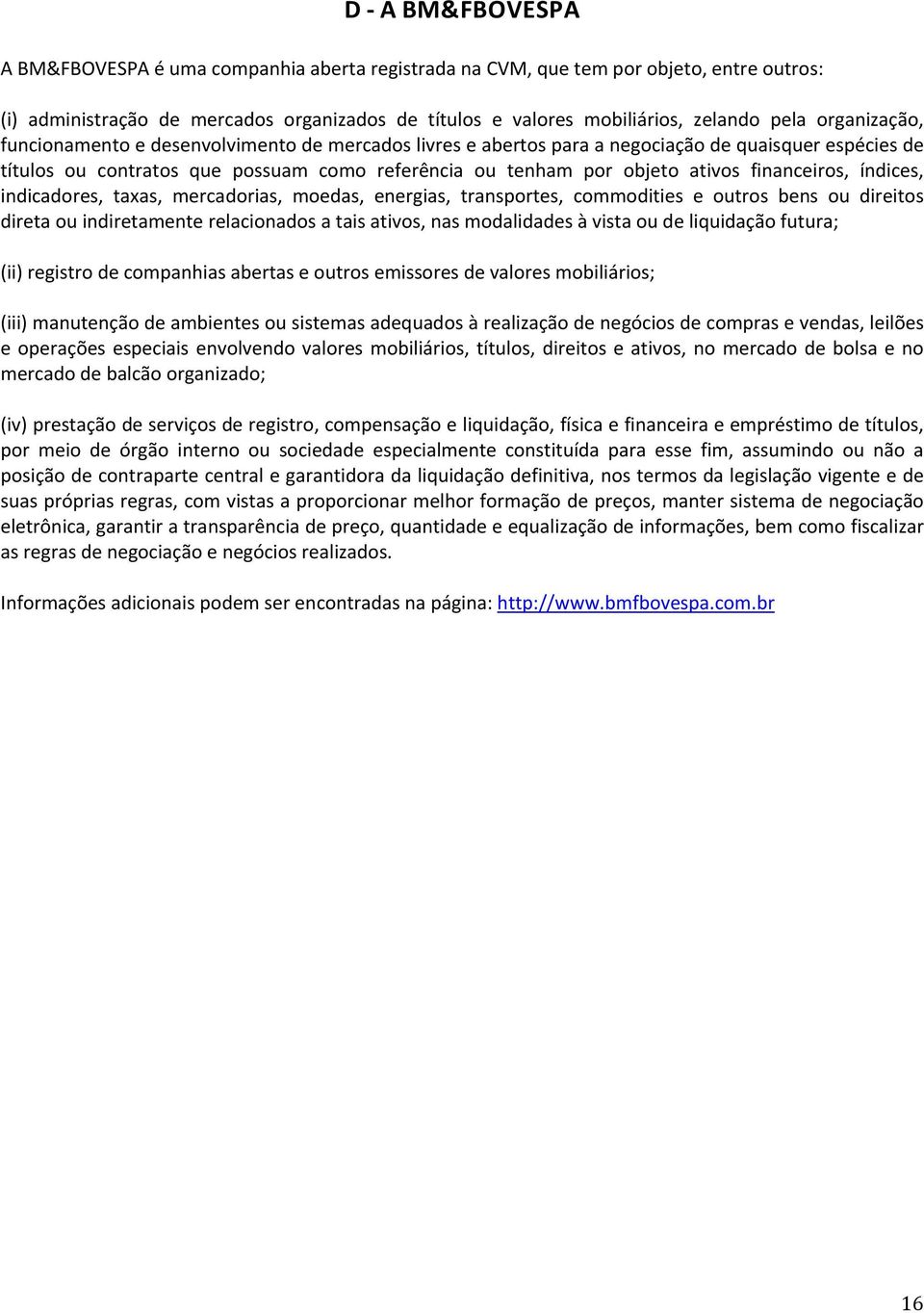 financeiros, índices, indicadores, taxas, mercadorias, moedas, energias, transportes, commodities e outros bens ou direitos direta ou indiretamente relacionados a tais ativos, nas modalidades à vista