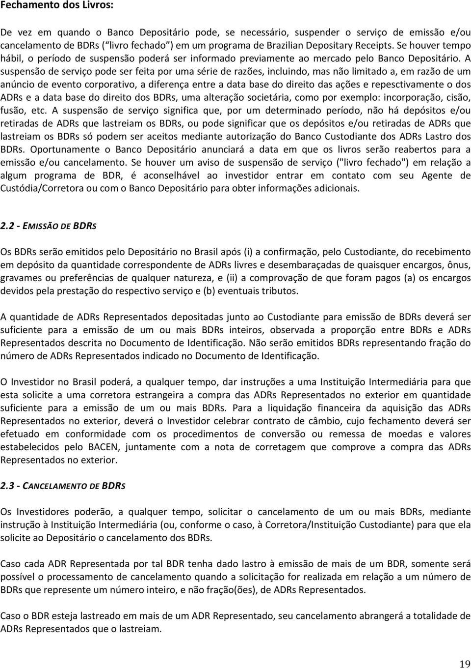 A suspensão de serviço pode ser feita por uma série de razões, incluindo, mas não limitado a, em razão de um anúncio de evento corporativo, a diferença entre a data base do direito das ações e