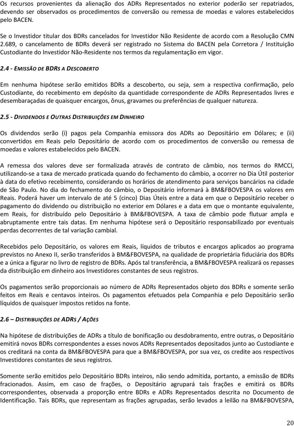 689, o cancelamento de BDRs deverá ser registrado no Sistema do BACEN pela Corretora / Instituição Custodiante do Investidor Não Residente nos termos da regulamentação em vigor. 2.