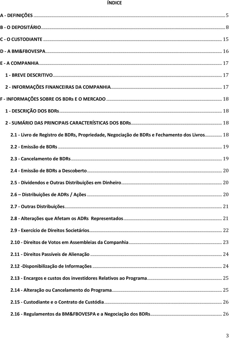 .. 18 2.2 Emissão de BDRs... 19 2.3 Cancelamento de BDRs... 19 2.4 Emissão de BDRs a Descoberto... 20 2.5 Dividendos e Outras Distribuições em Dinheiro... 20 2.6 Distribuições de ADRs / Ações... 20 2.7 Outras Distribuições.