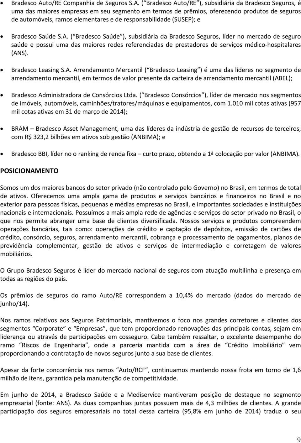 ( to/RE ), subsidiária da Bradesco Seguros, é uma das maiores empresas em seu segmento em termos de prêmios, oferecendo produtos de seguros de automóveis, ramos elementares e de responsabilidade