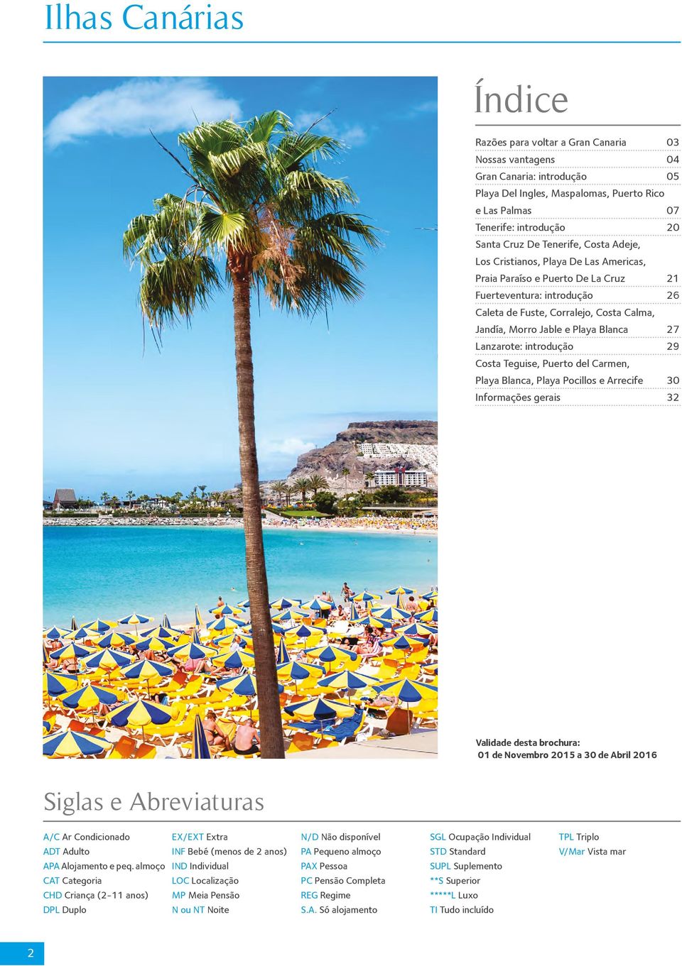 Blanca 27 Lanzarote: introdução 29 Costa Teguise, Puerto del Carmen, Playa Blanca, Playa Pocillos e Arrecife 30 Informações gerais 32 Validade desta brochura: 01 de Novembro 2015 a 30 de Abril 2016