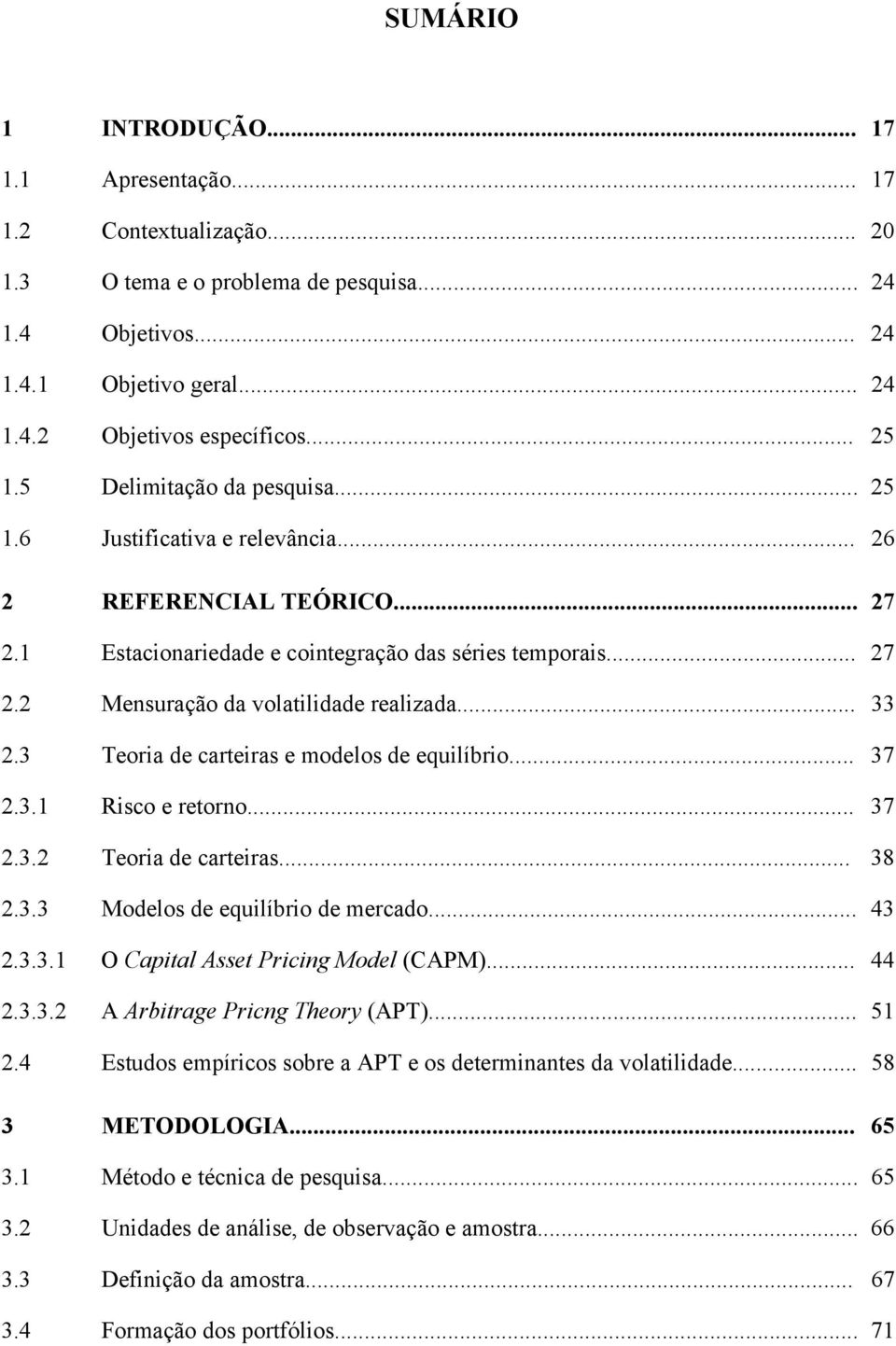 .. 33 2.3 Teoria de carteiras e modelos de equilíbrio... 37 2.3.1 Risco e retorno... 37 2.3.2 Teoria de carteiras... 38 2.3.3 Modelos de equilíbrio de mercado... 43 2.3.3.1 O Capital Asset Pricing Model (CAPM).