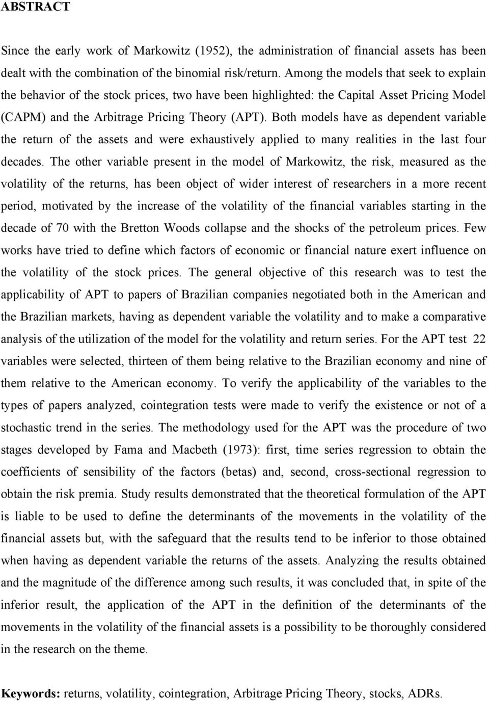 Both models have as dependent variable the return of the assets and were exhaustively applied to many realities in the last four decades.