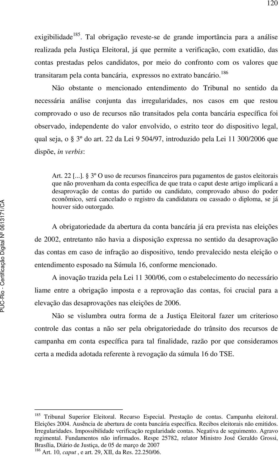 confronto com os valores que transitaram pela conta bancária, expressos no extrato bancário.