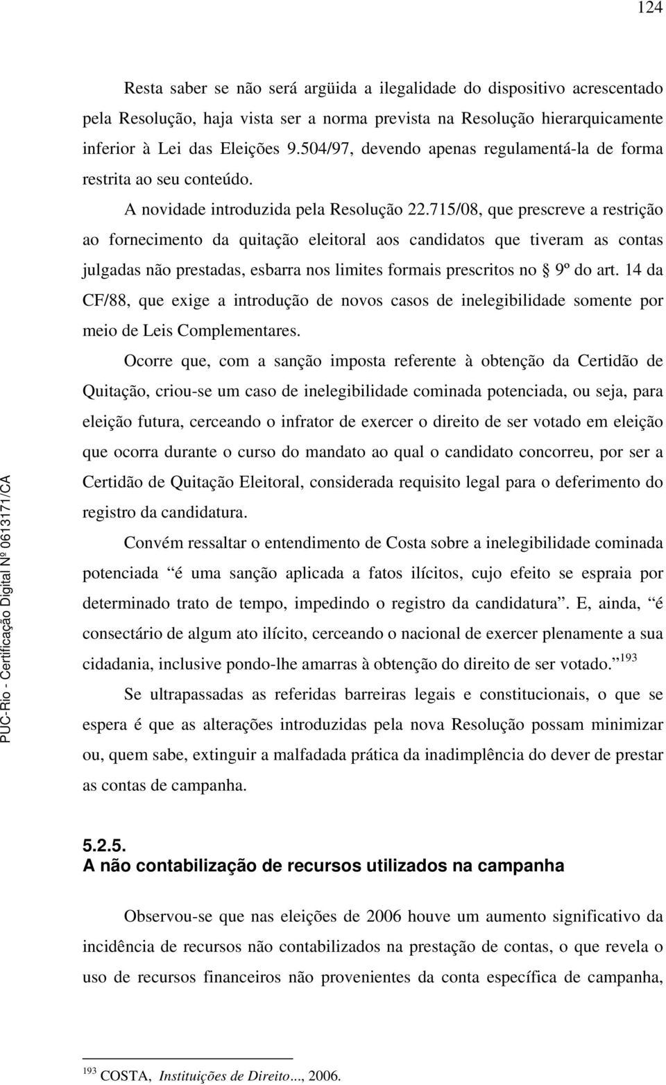 715/08, que prescreve a restrição ao fornecimento da quitação eleitoral aos candidatos que tiveram as contas julgadas não prestadas, esbarra nos limites formais prescritos no 9º do art.