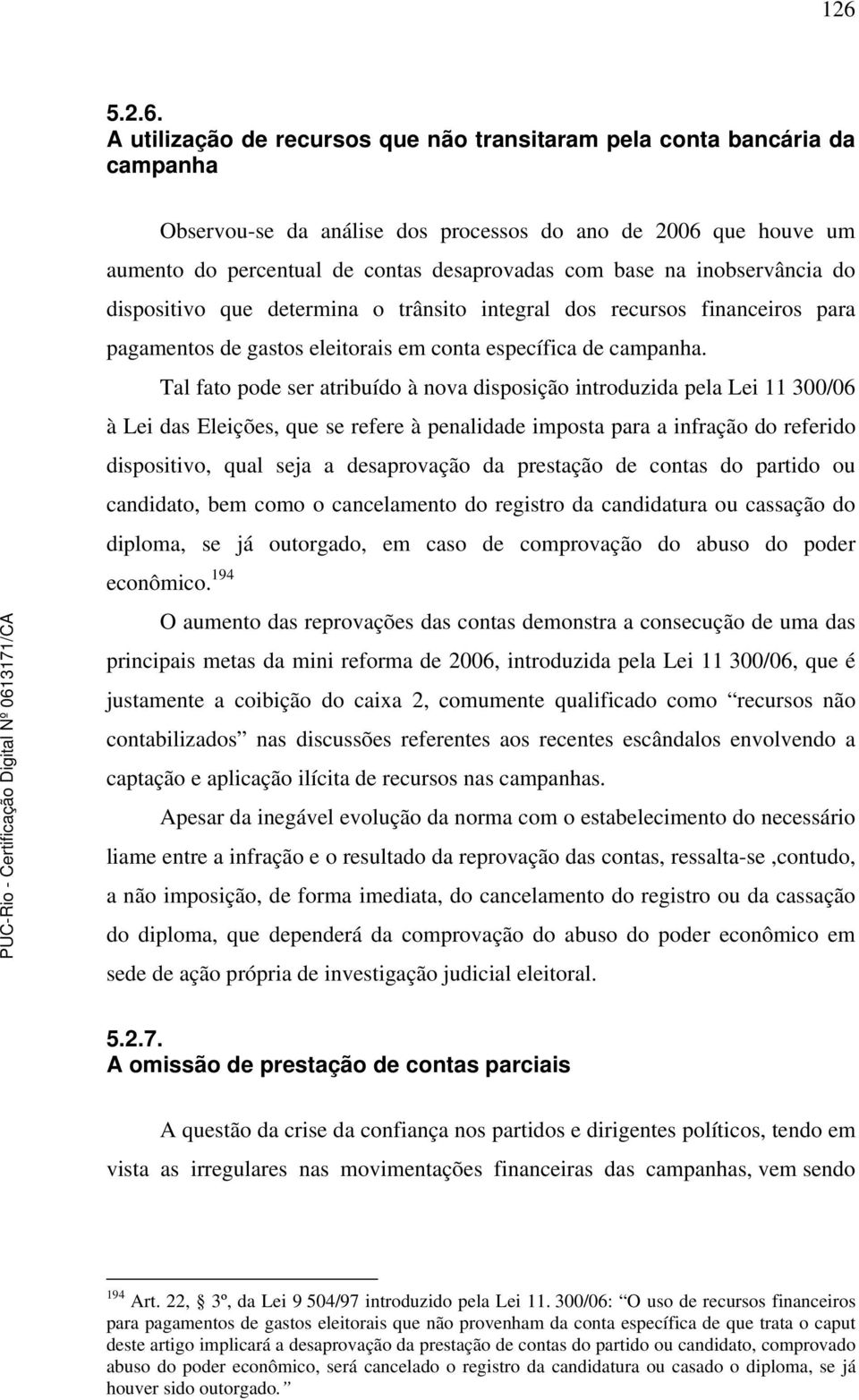 Tal fato pode ser atribuído à nova disposição introduzida pela Lei 11 300/06 à Lei das Eleições, que se refere à penalidade imposta para a infração do referido dispositivo, qual seja a desaprovação