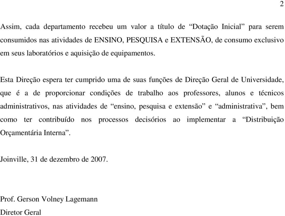 Esta Direção espera ter cumprido uma de suas funções de Direção Geral de Universidade, que é a de proporcionar condições de trabalho aos professores, alunos e