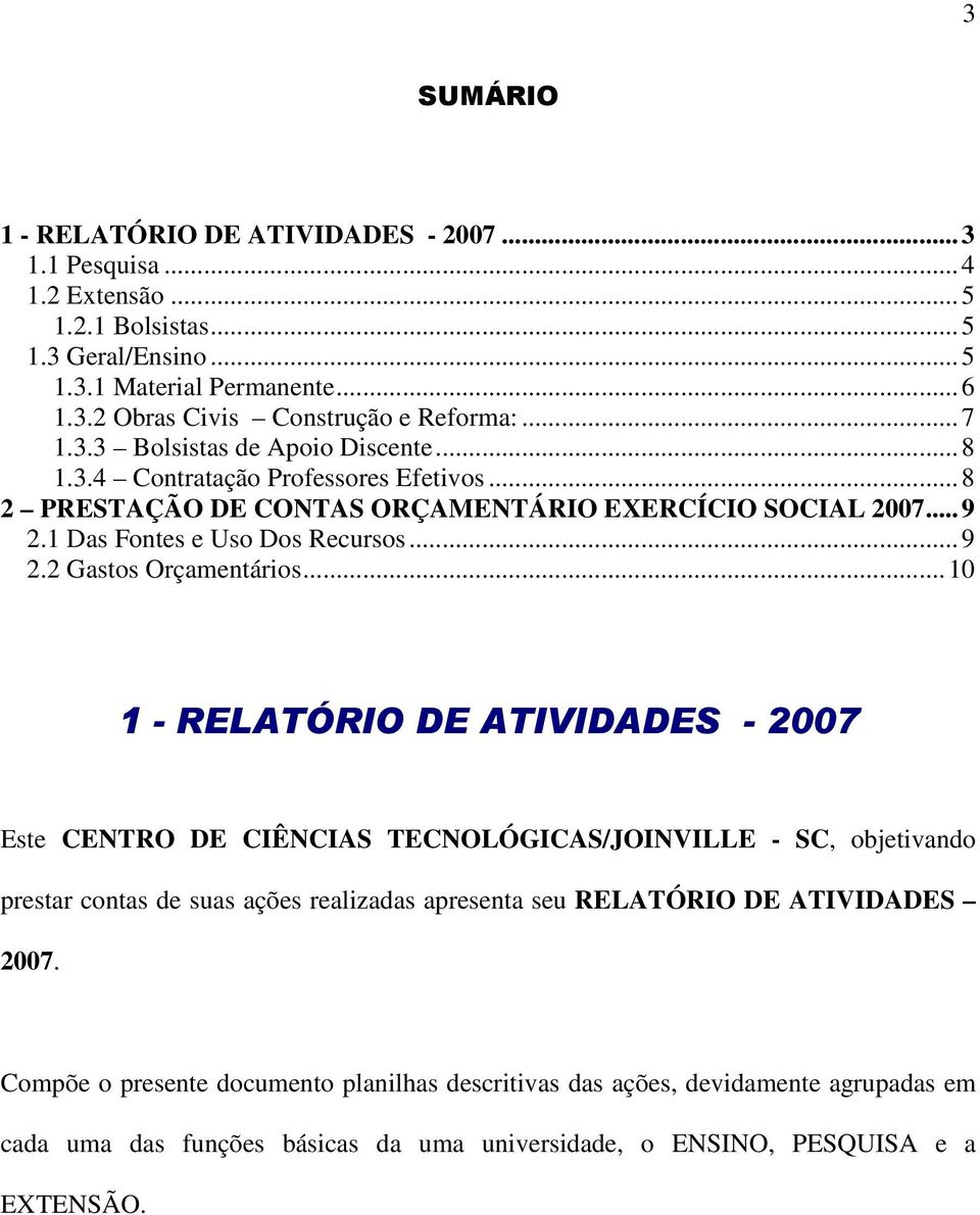 ..10 1 - RELATÓRIO DE ATIVIDADES - 2007 Este CENTRO DE CIÊNCIAS TECNOLÓGICAS/JOINVILLE - SC, objetivando prestar contas de suas ações realizadas apresenta seu RELATÓRIO DE ATIVIDADES 2007.