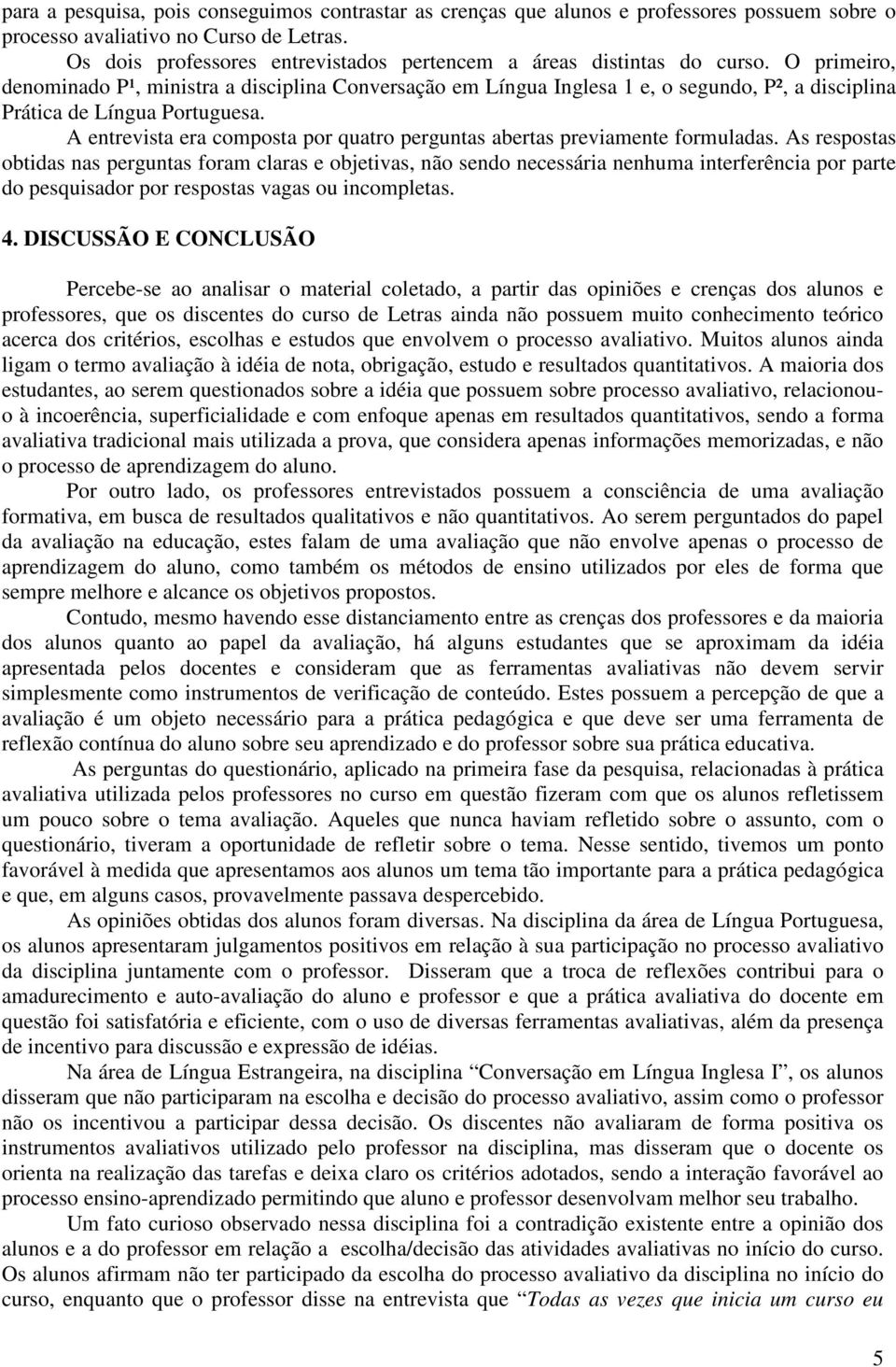 O primeiro, denominado P¹, ministra a disciplina Conversação em Língua Inglesa 1 e, o segundo, P², a disciplina Prática de Língua Portuguesa.