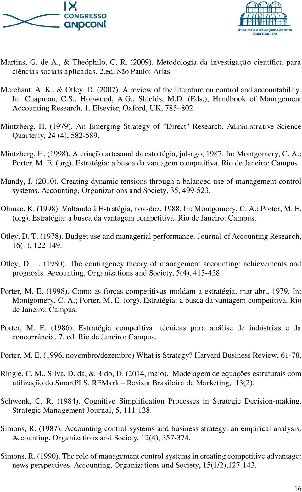 Mintzberg, H. (1979). An Emerging Strategy of "Direct" Research. Administrative Science Quarterly, 24 (4), 582-589. Mintzberg, H. (1998). A criação artesanal da estratégia, jul-ago, 1987.