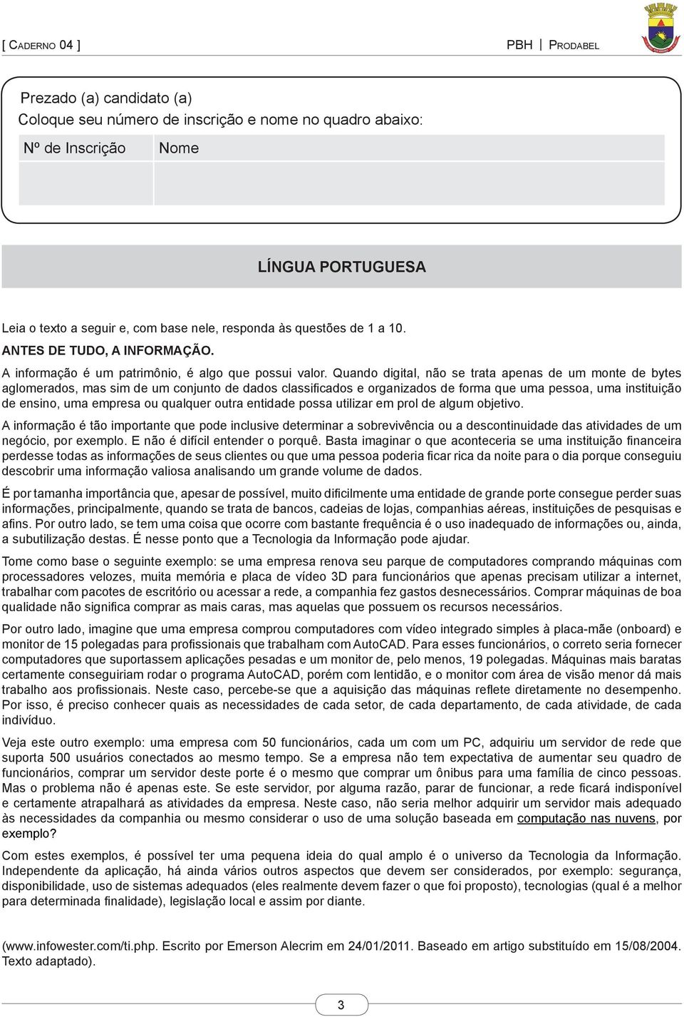 Quando digital, não se trata apenas de um monte de bytes aglomerados, mas sim de um conjunto de dados classificados e organizados de forma que uma pessoa, uma instituição de ensino, uma empresa ou