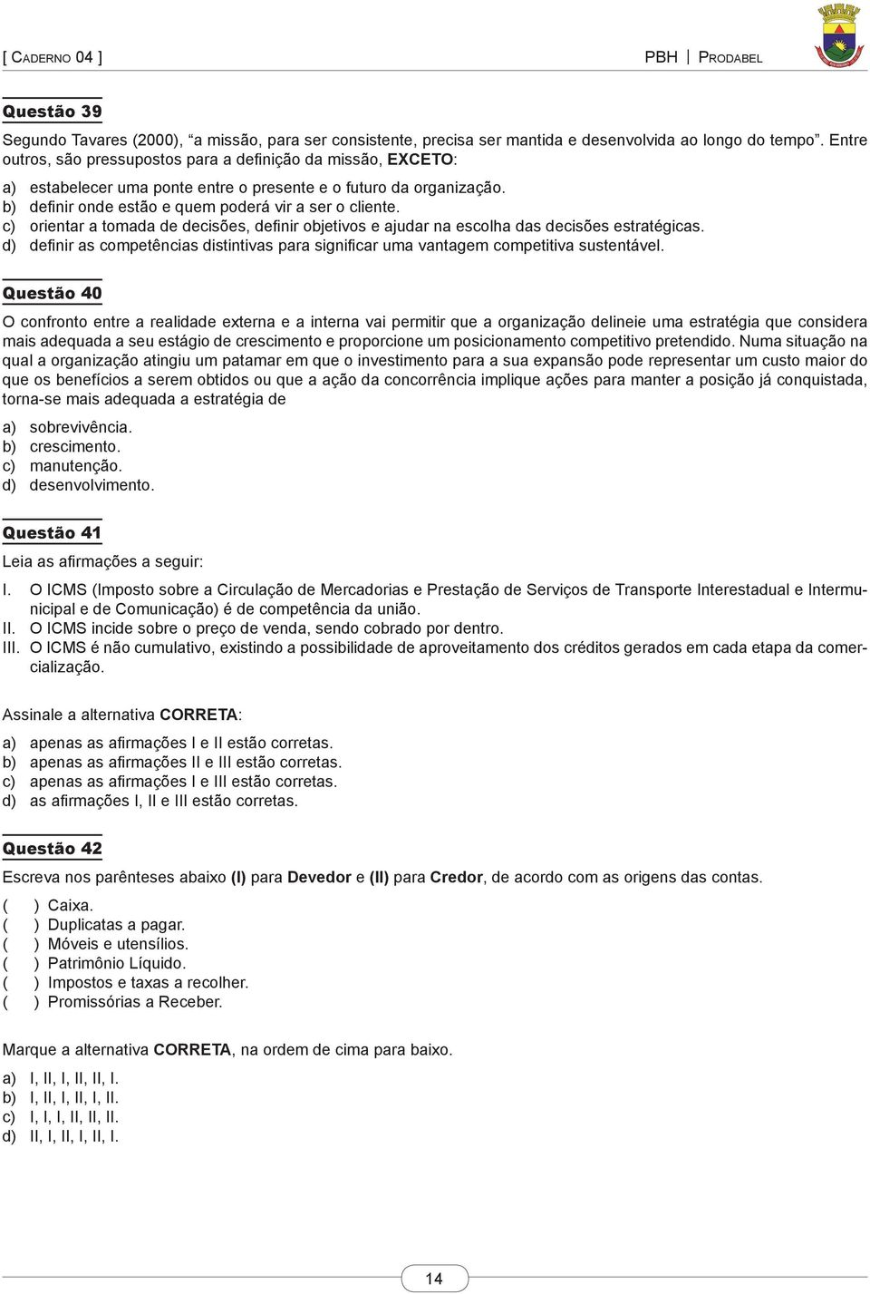 c) orientar a tomada de decisões, definir objetivos e ajudar na escolha das decisões estratégicas. d) definir as competências distintivas para significar uma vantagem competitiva sustentável.