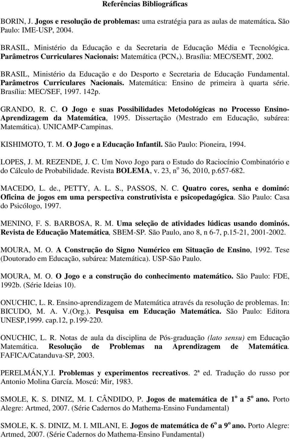 BRASIL, Ministério da Educação e do Desporto e Secretaria de Educação Fundamental. Parâmetros Curriculares Nacionais. Matemática: Ensino de primeira à quarta série. Brasília: MEC/SEF, 1997. 142p.