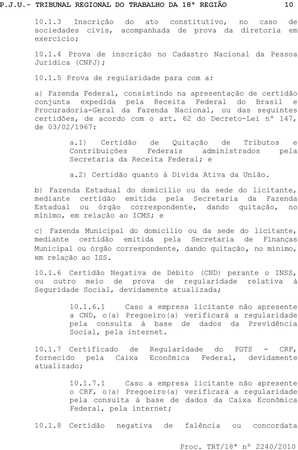 seguintes certidões, de acordo com o art. 62 do Decreto-Lei nº 147, de 03/02/1967: a.1) Certidão de Quitação de Tributos e Contribuições Federais administrados pela Secretaria da Receita Federal; e a.