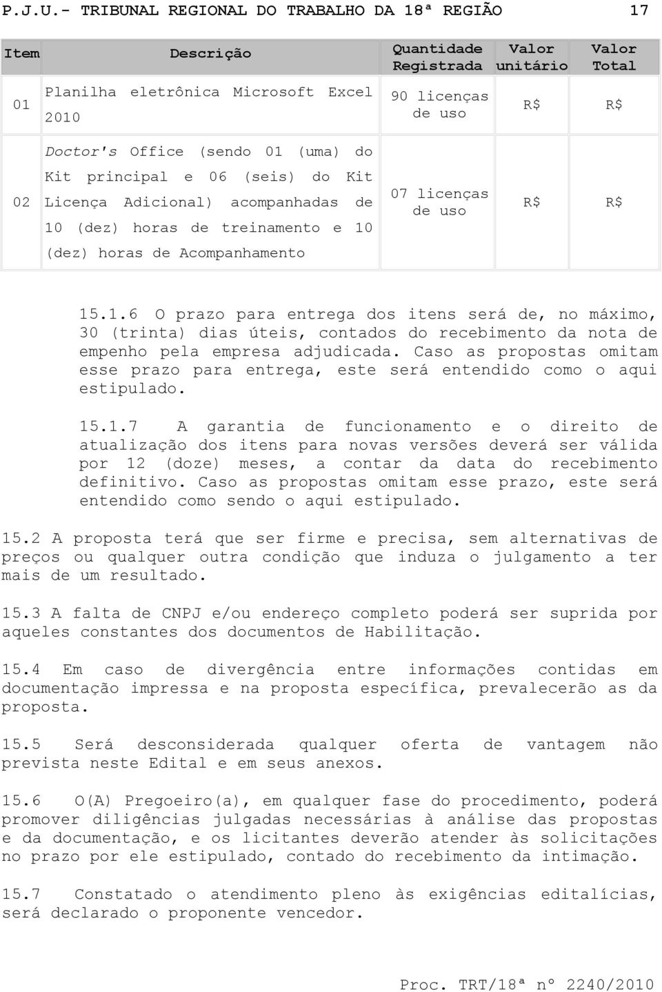 (sendo 01 (uma) do 02 Kit principal e 06 (seis) do Kit Licença Adicional) acompanhadas de 10 (dez) horas de treinamento e 10 07 licenças de uso R$ R$ (dez) horas de Acompanhamento 15.1.6 O prazo para entrega dos itens será de, no máximo, 30 (trinta) dias úteis, contados do recebimento da nota de empenho pela empresa adjudicada.